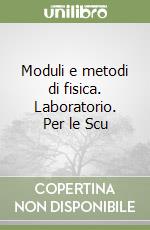 Moduli e metodi di fisica. Laboratorio. Per le Scu libro