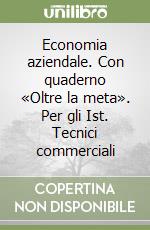 Economia aziendale. Con quaderno «Oltre la meta». Per gli Ist. Tecnici commerciali libro