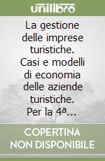 La gestione delle imprese turistiche. Casi e modelli di economia delle aziende turistiche. Per la 4ª classe degli Ist. Tecnici e professionali libro