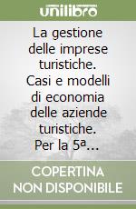 La gestione delle imprese turistiche. Casi e modelli di economia delle aziende turistiche. Per la 5ª classe degli Ist. Tecnici e professionali libro