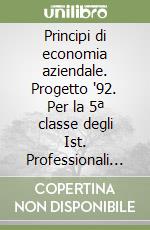 Principi di economia aziendale. Progetto '92. Per la 5ª classe degli Ist. Professionali indirizzo economico-aziendale libro
