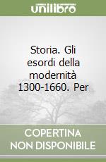 Storia. Gli esordi della modernità 1300-1660. Per  libro