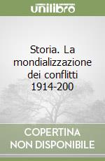 Storia. La mondializzazione dei conflitti 1914-200 libro