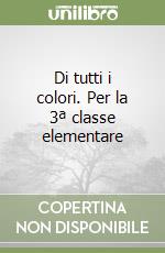 Di tutti i colori. Per la 3ª classe elementare libro