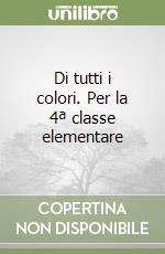 Di tutti i colori. Per la 4ª classe elementare libro