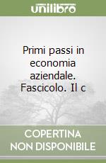 Primi passi in economia aziendale. Fascicolo. Il c libro