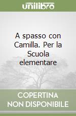 A spasso con Camilla. Per la Scuola elementare libro