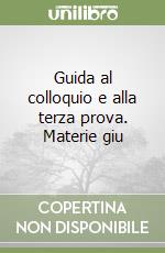 Guida al colloquio e alla terza prova. Materie giu libro