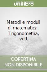 Metodi e moduli di matematica. Trigonometria, vett libro