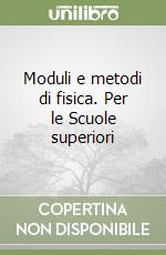 Moduli e metodi di fisica. Per le Scuole superiori libro