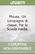 Mouse. Un compagno di classe. Per la Scuola media. libro