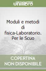Moduli e metodi di fisica-Laboratorio. Per le Scuo libro