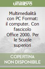 Multimedialità con PC Format: il computer. Con fascicolo Office 2000. Per le Scuole superiori libro