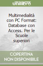 Multimedialità con PC Format: Database con Access. Per le Scuole superiori libro