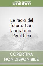 Le radici del futuro. Con laboratorio. Per il bien libro