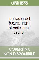 Le radici del futuro. Per il biennio degli Ist. pr libro