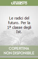 Le radici del futuro. Per la 1ª classe degli Ist.  libro