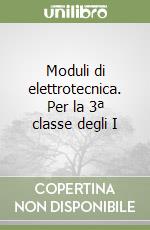 Moduli di elettrotecnica. Per la 3ª classe degli I libro