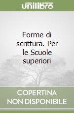 Forme di scrittura. Per le Scuole superiori libro