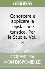 Conoscere e applicare la legislazione turistica. Per le Scuole. Vol. 3 libro