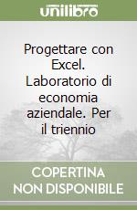 Progettare con Excel. Laboratorio di economia aziendale. Per il triennio libro