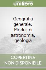 Geografia generale. Moduli di astronomia, geologia libro