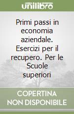 Primi passi in economia aziendale. Esercizi per il recupero. Per le Scuole superiori libro