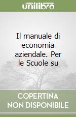 Il manuale di economia aziendale. Per le Scuole su