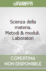 Scienza della materia. Metodi & moduli. Laboratori libro