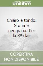 Chiaro e tondo. Storia e geografia. Per la 3ª clas libro