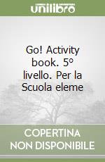 Go! Activity book. 5° livello. Per la Scuola eleme