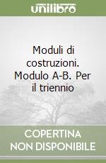 Moduli di costruzioni. Modulo A-B. Per il triennio libro