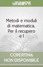 Metodi e moduli di matematica. Per il recupero e l libro