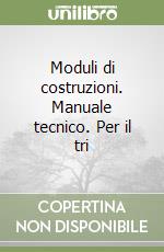 Moduli di costruzioni. Manuale tecnico. Per il tri libro