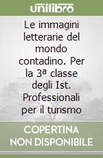 Le immagini letterarie del mondo contadino. Per la 3ª classe degli Ist. Professionali per il turismo libro