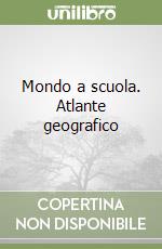 Mondo a scuola. Atlante geografico libro