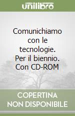 Comunichiamo con le tecnologie. Per il biennio. Con CD-ROM libro