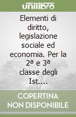 Elementi di diritto, legislazione sociale ed economia. Per la 2ª e 3ª classe degli Ist. professionali per operatori sociali libro