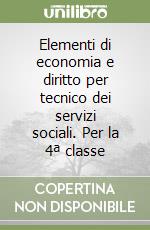 Elementi di economia e diritto per tecnico dei servizi sociali. Per la 4ª classe libro