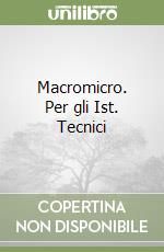 Macromicro. Per gli Ist. Tecnici libro