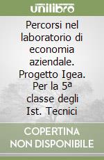 Percorsi nel laboratorio di economia aziendale. Progetto Igea. Per la 5ª classe degli Ist. Tecnici libro