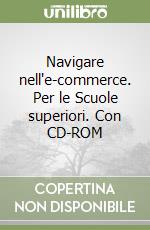 Navigare nell'e-commerce. Per le Scuole superiori. Con CD-ROM libro