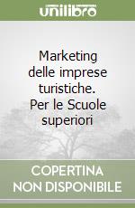 Marketing delle imprese turistiche. Per le Scuole superiori libro