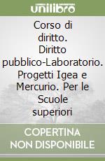 Corso di diritto. Diritto pubblico-Laboratorio. Progetti Igea e Mercurio. Per le Scuole superiori libro