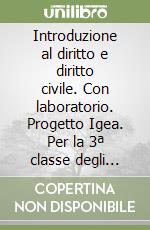 Introduzione al diritto e diritto civile. Con laboratorio. Progetto Igea. Per la 3ª classe degli Ist. tecnici commerciali libro