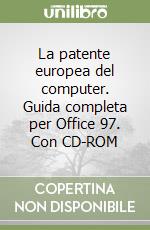 La patente europea del computer. Guida completa per Office 97. Con CD-ROM libro