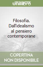 Filosofia. Dall'idealismo al pensiero contemporane libro