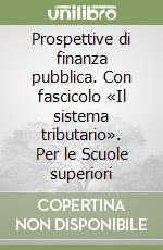 Prospettive di finanza pubblica. Con fascicolo «Il sistema tributario». Per le Scuole superiori libro