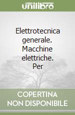 Elettrotecnica generale. Macchine elettriche. Per  libro