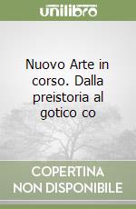 Nuovo Arte in corso. Dalla preistoria al gotico co libro